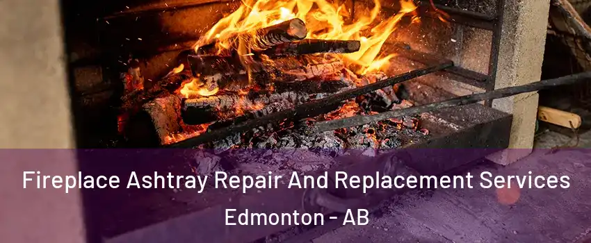  Fireplace Ashtray Repair And Replacement Services Edmonton - AB